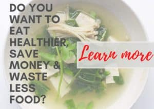 Do You Want To Eat Healthier, Save Money & Waste Less Food?